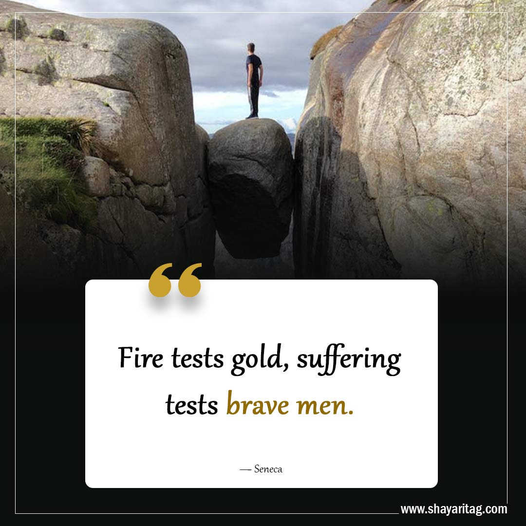 Fire tests gold suffering tests brave men-Powerful Grief Quotes