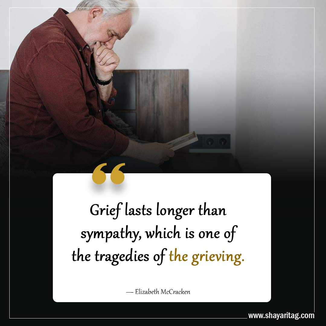 Grief lasts longer than sympathy-Powerful Grief Quotes