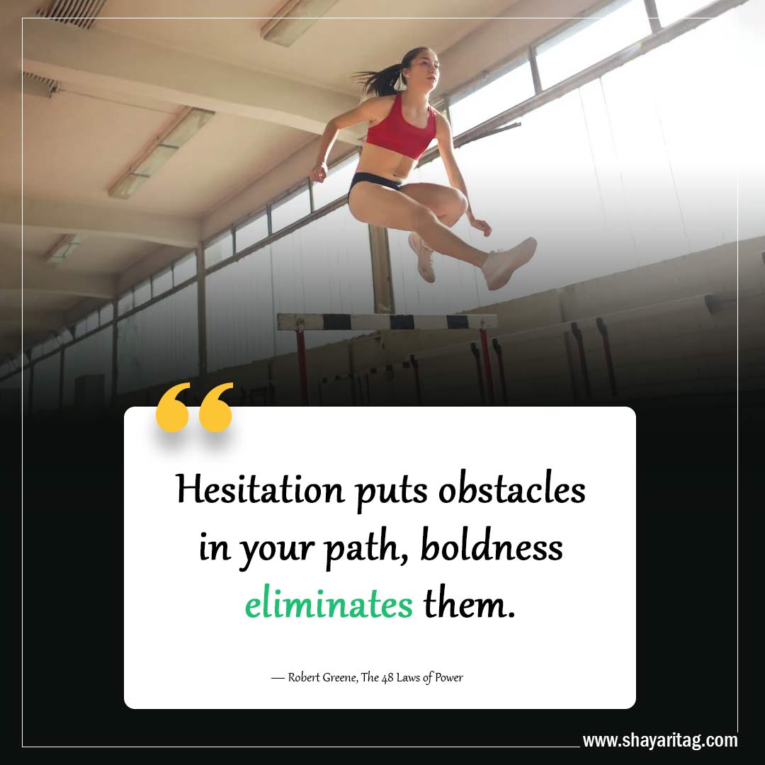 Hesitation puts obstacles in your path-Quotes from 48 laws of power by Robert Greene