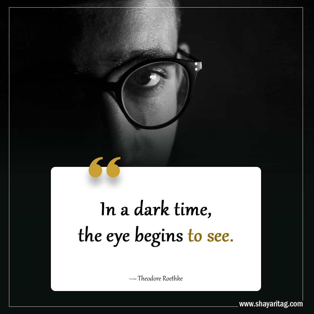 In a dark time the eye begins to see-Powerful Grief Quotes