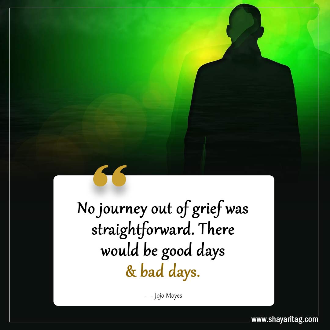 No journey out of grief was straightforward-Powerful Grief Quotes